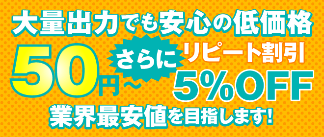 大量出力でも安心の低価格!1枚50円~。さらにリピート割引5%OFF